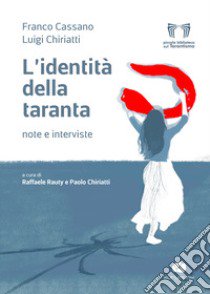 L'identità della taranta. Note e interviste libro di Cassano Franco; Chiriatti Luigi; Rauty R. (cur.); Chiriatti P. (cur.)