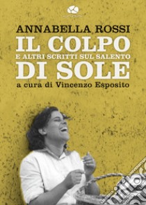 Il colpo di sole. E altri scritti sul Salento libro di Rossi Annabella; Esposito V. (cur.)