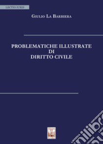 Problematiche illustrate di diritto civile. Nuova ediz. libro di La Barbiera Giulio