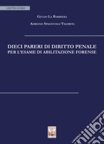 Dieci pareri di diritto penale per l'esame di abilitazione forense libro di La Barbiera Giulio; Spagnuolo Vigorita Adriano