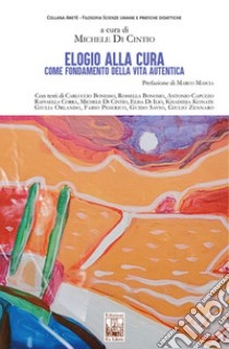 Elogio alla cura come fondamento della vita autentica libro di Di Cintio M. (cur.)