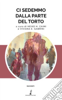 Ci sedemmo dalla parte del torto libro di Caimi H. H. (cur.); Gabrini V. E. (cur.)