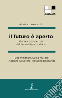 Il futuro è aperto. Storia e prospettive del femminismo italiano libro di Melandri Lea; Muraro Luisa; Cavarero Adriana; Roncalli E. (cur.)