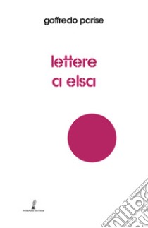 Lettere a Elsa libro di Parise Goffredo; Borso D. (cur.)