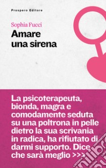 Amare una sirena libro di Fucci Sophia