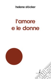 L'amore e le donne libro di Stöcker Helene