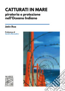 Catturati in mare. Pirateria e protezione nell'Oceano Indiano libro di Dua Jatin