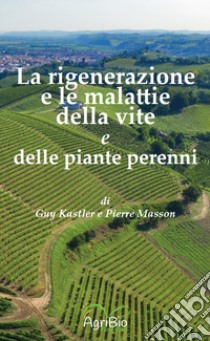 La rigenerazione e le malattie della vite e delle piante perenni libro di Kastler Guy; Masson Pierre; Bertaina I. (cur.)