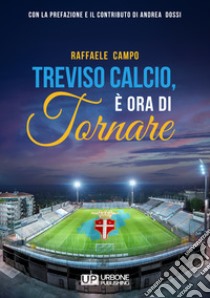 Treviso calcio. È ora di tornare libro di Campo Raffaele