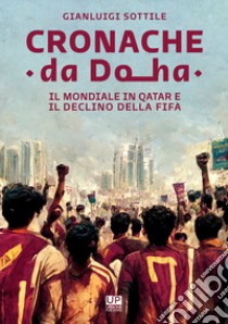 Cronache da Doha. Il mondiale del Qatar e il declino della FIFA libro di Sottile Gianluigi