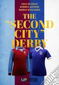 The «second city» derby libro di Di Lullo Luca; Alfonsi Andrea; Scialanga Marco