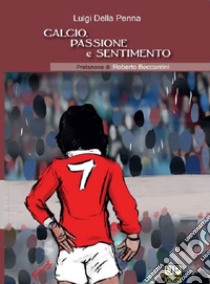 Calcio passione e sentimento libro di Della Penna Luigi