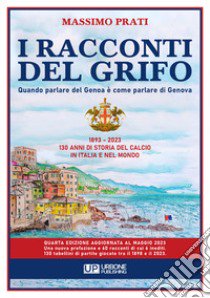 I racconti del grifo. Quando parlare del Genoa è come parlare di Genova. Nuova ediz. libro di Prati Massimo