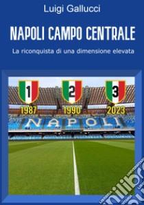 Napoli campo centrale. La riconquista di una dimensione elevata libro di Gallucci Luigi