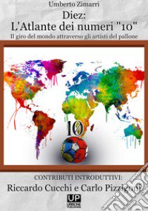 Diez: l'atlante dei numeri «10». Un giro del mondo attraverso gli artisti del pallone libro di Zimarri Umberto