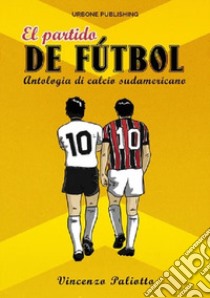 El partido de futbol. Antologia di calcio sudamericano libro di Paliotto Vincenzo