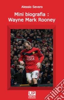 Mini biografia: Wayne Mark Rooney libro di Severo Alessio