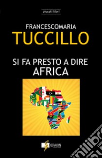 Si fa presto a dire Africa libro di Tuccillo Francescomaria