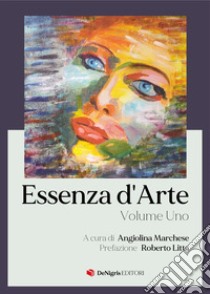 Essenza d'arte. Vol. 1 libro di Marchese Angiolina