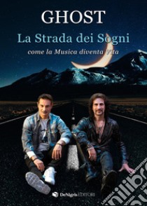 La Strada dei Sogni. Come la Musica diventa Vita libro di Magistri Alessandro; Magistri Enrico; Ghost