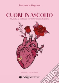 Cuore in ascolto. Beyouty, la bellezza come terapia dell'anima libro di Ragone Francesca