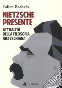 Nietzsche presente. Attualità della filosofia nietzschiana libro di Rochedy Julien