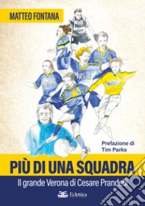 Più di una squadra. Il grande Verona di Cesare Prandelli libro di Fontana Matteo