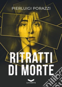 Ritratti di morte libro di Porazzi Pierluigi