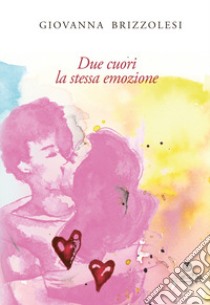 Due cuori la stessa emozione libro di Brizzolesi Giovanna