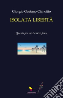 Isolata libertà libro di Ciancitto Giorgio Gaetano