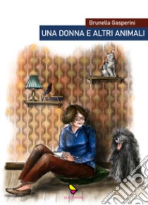 Una donna e altri animali libro di Gasperini Brunella