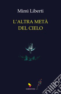 L'altra metà del cielo libro di Liberti Mimì