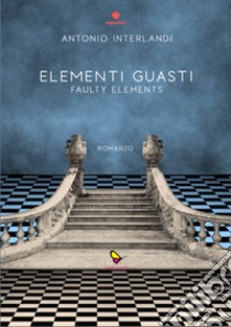 Elementi guasti. Faulty elements. Ediz. multilingue libro di Interlandi Antonio