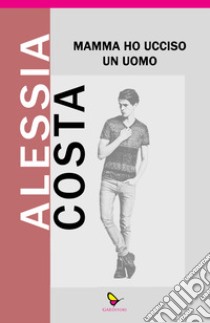 Mamma ho ucciso un uomo libro di Costa Alessia