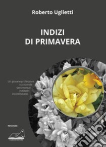 Indizi di primavera libro di Uglietti Roberto