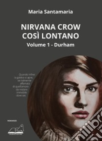 Nirvana Crow. Così lontano.... Vol. 1: Durham libro di Santamaria Maria