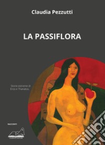 La passiflora libro di Pezzutti Claudia