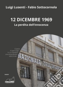 12 dicembre 1969. La perdita dell'innocenza libro di Lusenti Luigi; Sottocornola Fabio