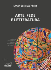 Arte, fede e letteratura libro di Dall'Asta Emanuele