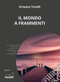 Il mondo a frammenti libro di Torelli Ernesto