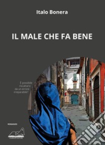 Il male che fa bene libro di Bonera Italo