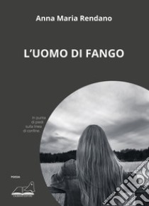 L'uomo di fango libro di Rendano Anna Maria