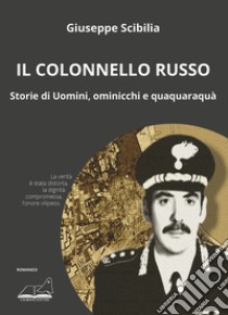 Il colonnello Russo. Storie di Uomini, ominicchi e quaquaraquà libro di Scibilia Giuseppe