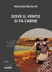 Dove il vento si fa carne libro di Mariscoli Maurizio