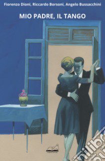 Mio padre, il tango. Ediz. illustrata libro di Dioni Fiorenzo