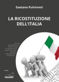 La ricostituzione dell'Italia libro di Pulvirenti Gaetano