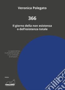 366. Il giorno della non esistenza o dell'esistenza totale libro di Polegato Veronica