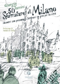 50 sfumature di Milano. Incontri con personaggi letterari in giro per la città libro di Tacconi Giorgio