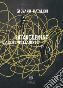 Entanglement. L'aggrovigliamento libro di Bataloni Giovanni