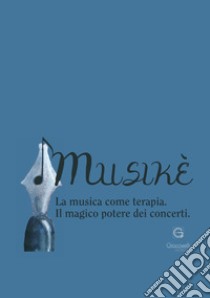 Musikè. La musica come terapia. Il magico potere dei concerti libro